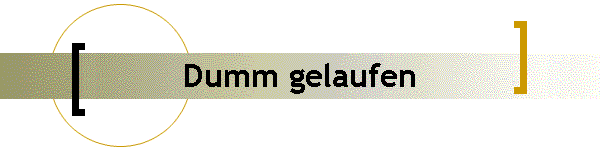 Dumm gelaufen